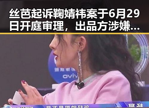丝芭起诉鞠婧祎案于6月29日开庭审理，出品方涉嫌不正当竞争本月工资或将多一笔钱